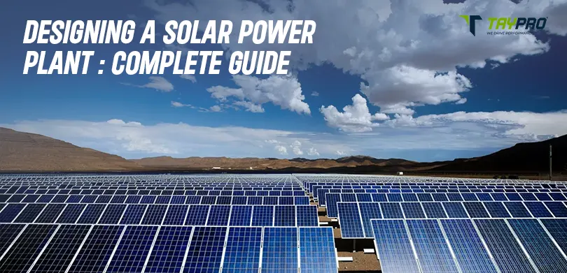The Ultimate Guide to Designing a Solar Power Plant